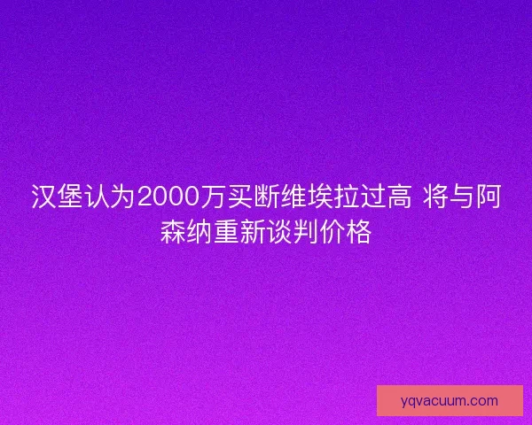 汉堡认为2000万买断维埃拉过高 将与阿森纳重新谈判价格